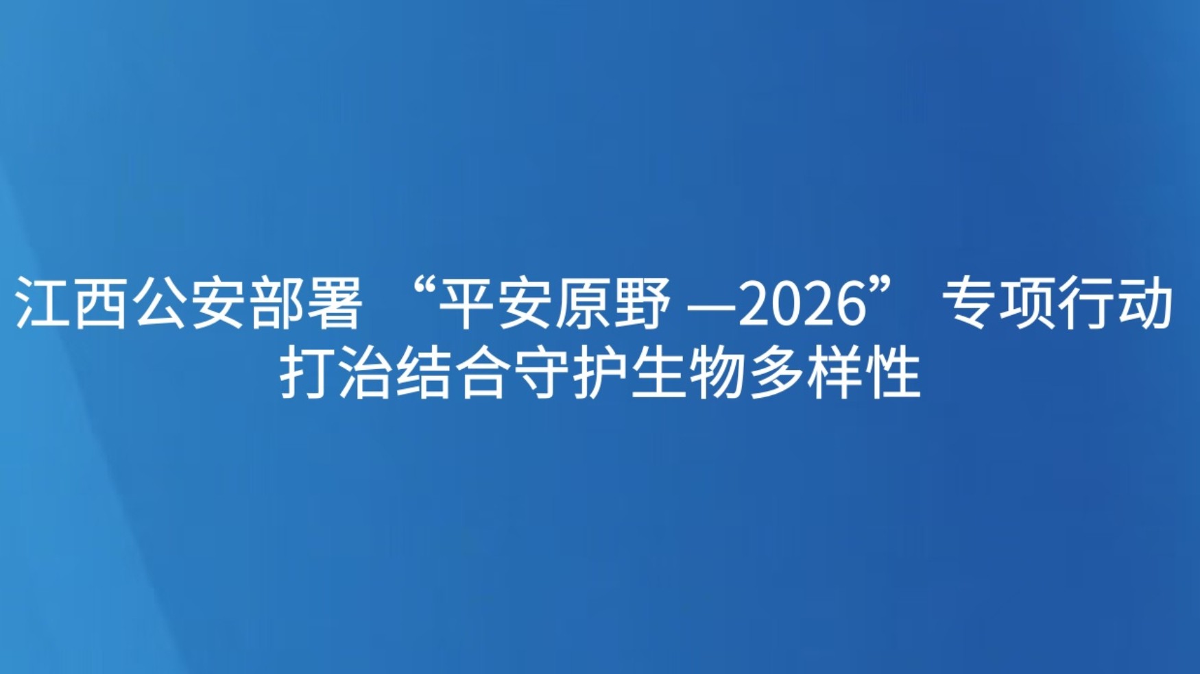 江西公安部署 “平安原野 —2026” 专项行动 打治结合守护生物多样性