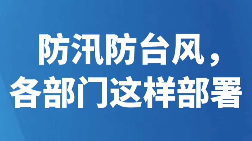 防汛防台风，各部门这样部署