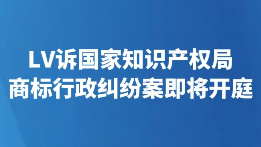 LV诉国家知识产权局商标行政纠纷案即将开庭