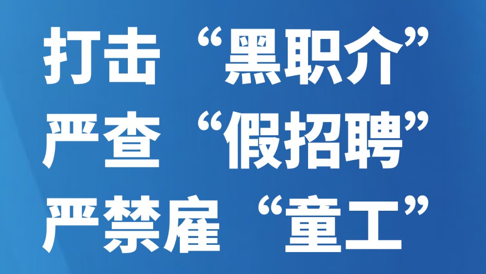 打击“黑职介” 严查“假招聘” 严禁雇“童工”