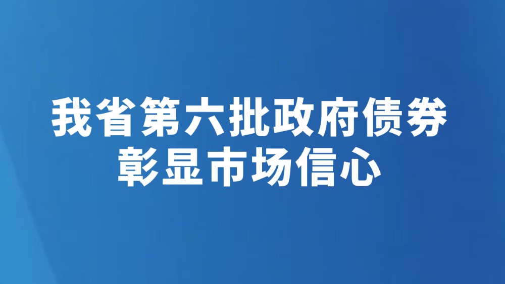 我省第六批政府债券彰显市场信心
