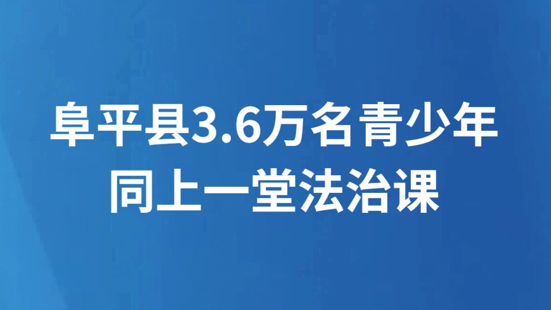 阜平县3.6万名青少年同上一堂法治课