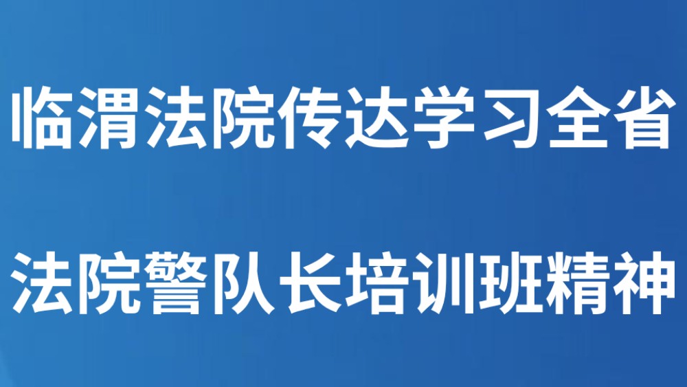 临渭法院传达学习全省法院警队长培训班精神