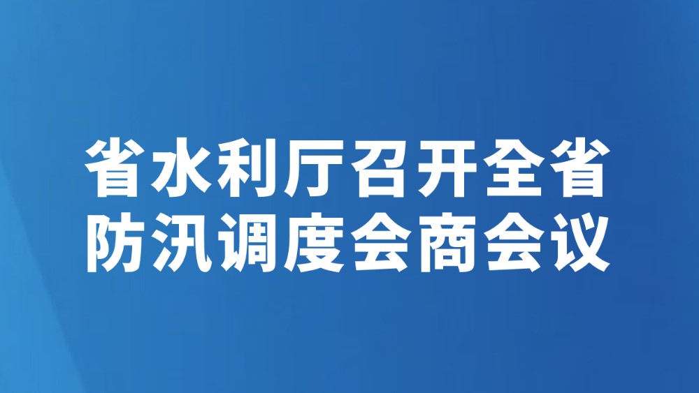 省水利厅召开全省防汛调度会商会议