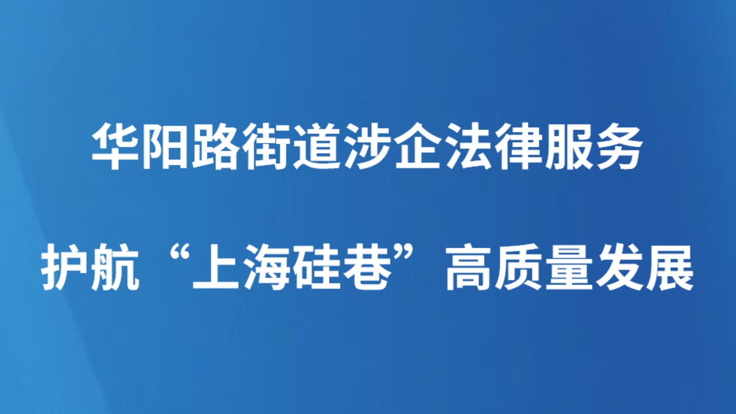 华阳路街道涉企法律服务护航“上海硅巷”高质量发展