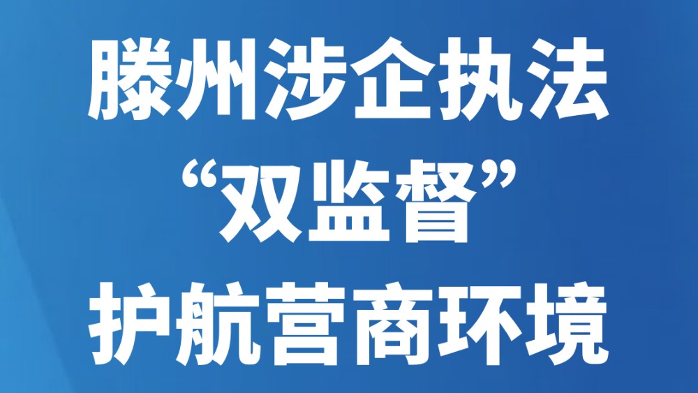滕州涉企执法“双监督”护航营商环境
