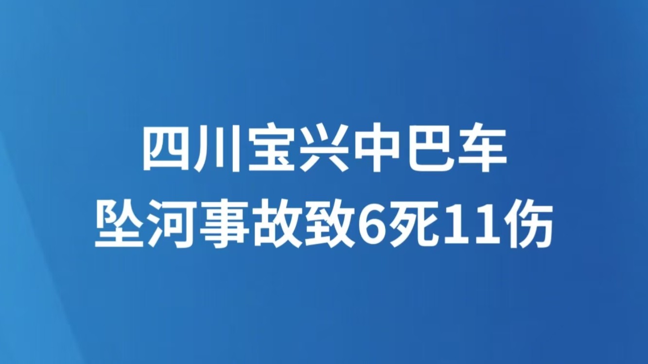 四川宝兴中巴车坠河事故致6死11伤