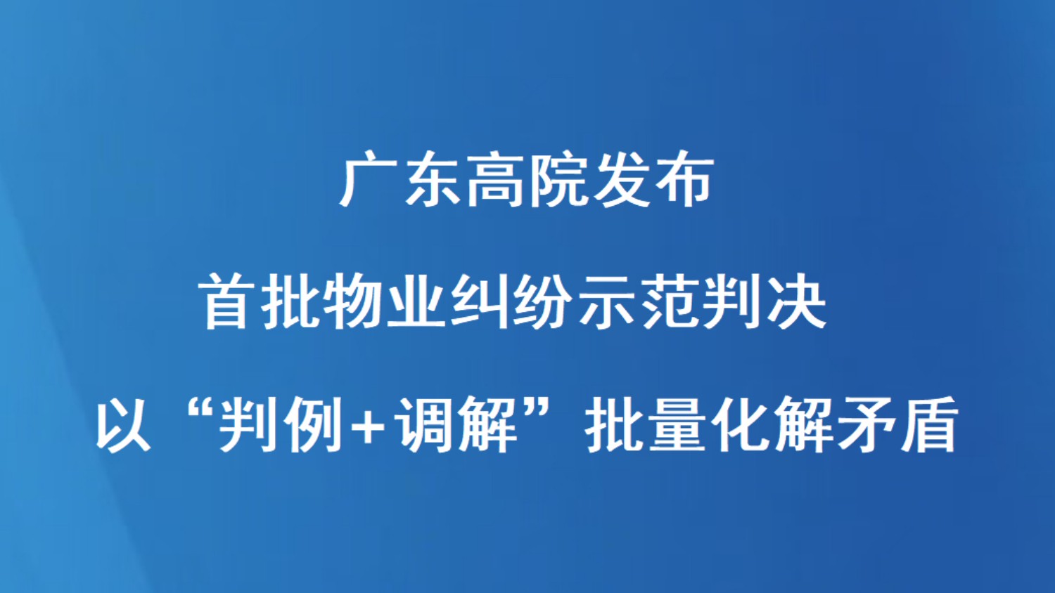 广东高院发布首批物业纠纷示范判决 以“判例+调解”批量化解矛盾