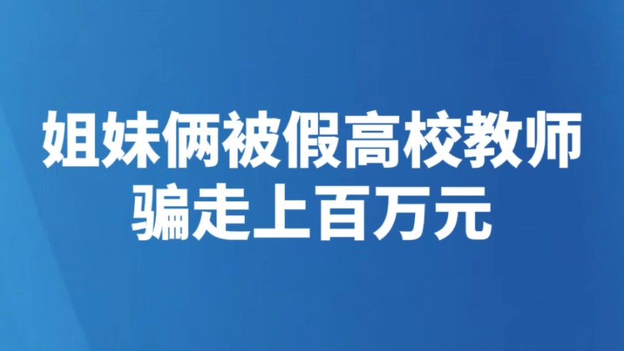 姐妹俩被假高校教师骗走上百万元