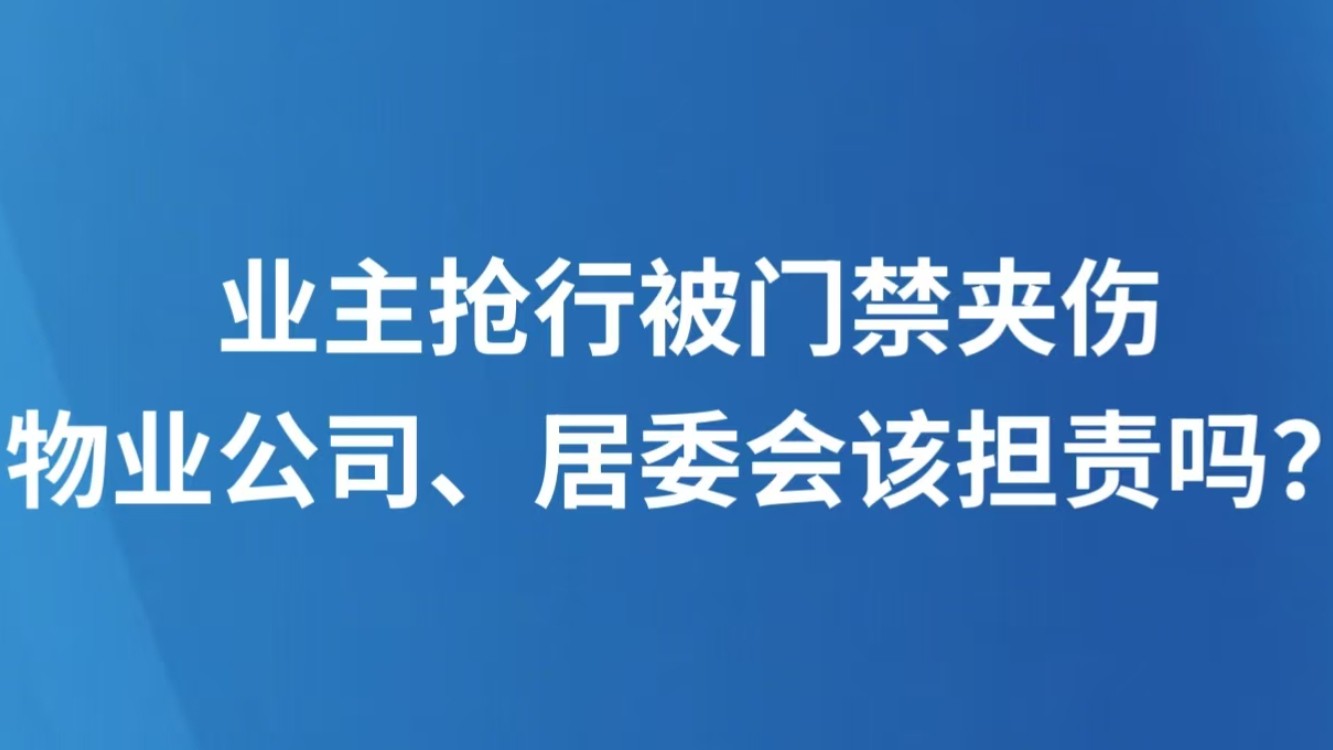 业主抢行被门禁夹伤，物业公司、居委会该担责吗？