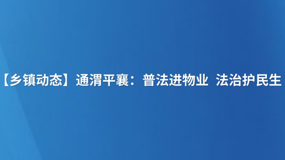 【乡镇动态】通渭平襄：普法进物业 法治护民生