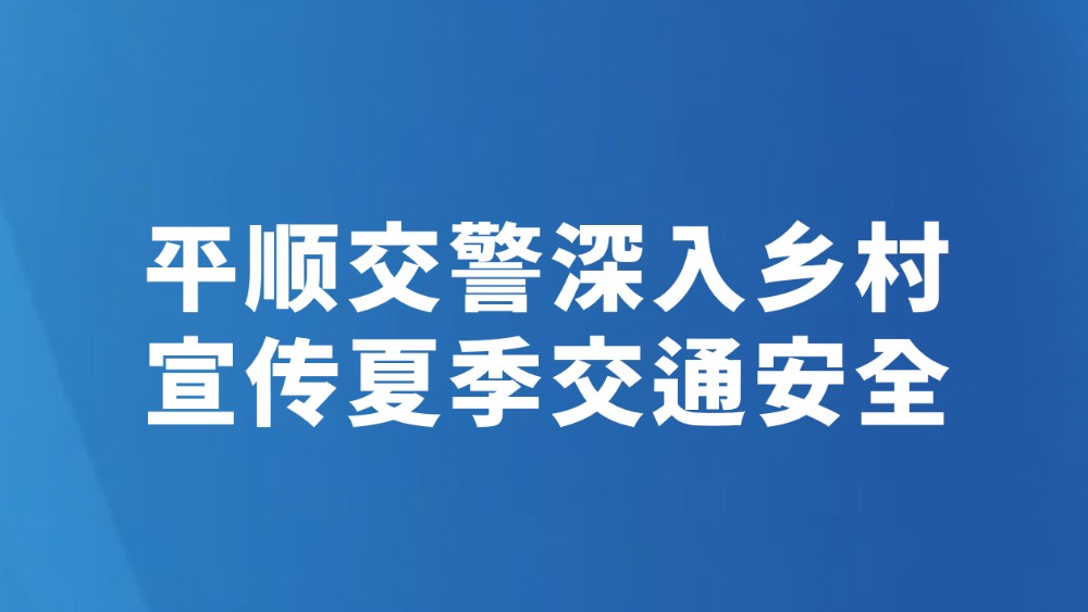 平顺交警深入乡村宣传夏季交通安全