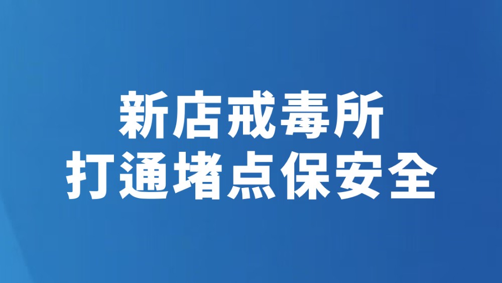 新店戒毒所打通堵点保安全