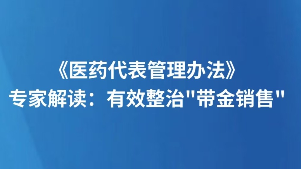 《医药代表管理办法》专家解读：有效整治"带金销售"
