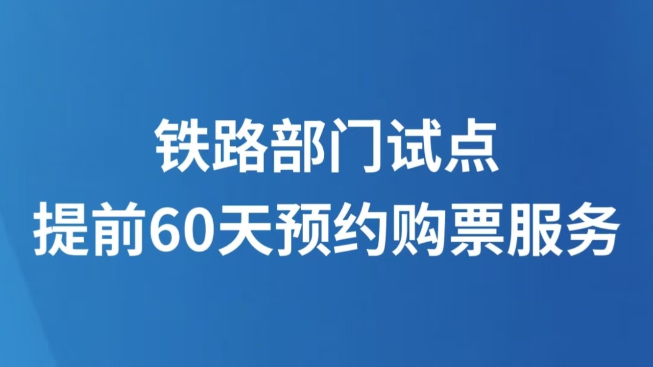铁路部门试点提前60天预约购票服务