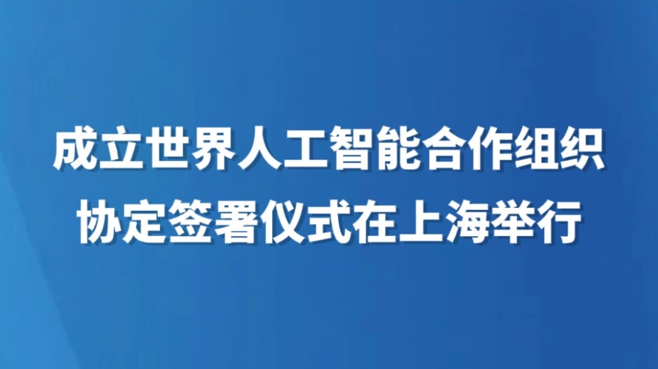 成立世界人工智能合作组织协定签署仪式在上海举行