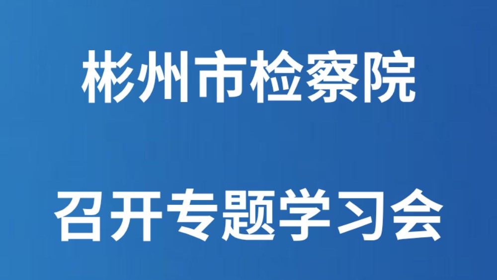 彬州市检察院召开专题学习会
