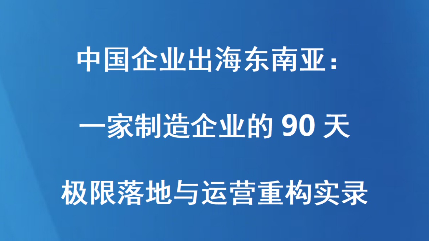 中国企业出海东南亚：一家制造企业的90天极限落地与运营重构实录