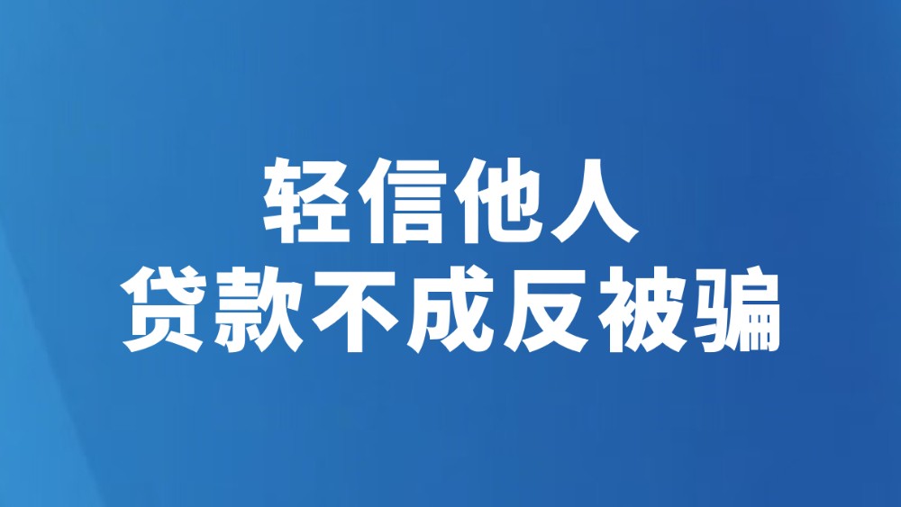 轻信他人 贷款不成反被骗