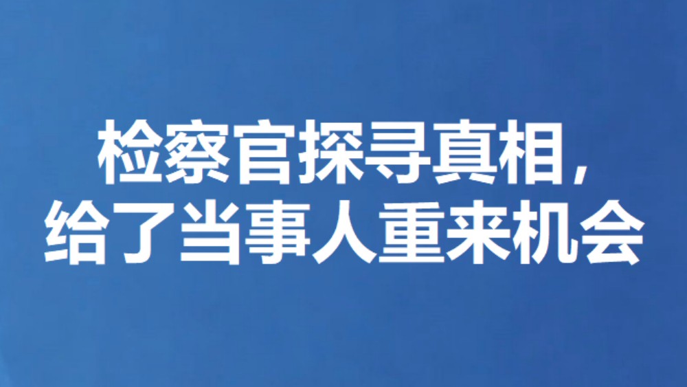 检察官探寻真相，给了当事人重来机会