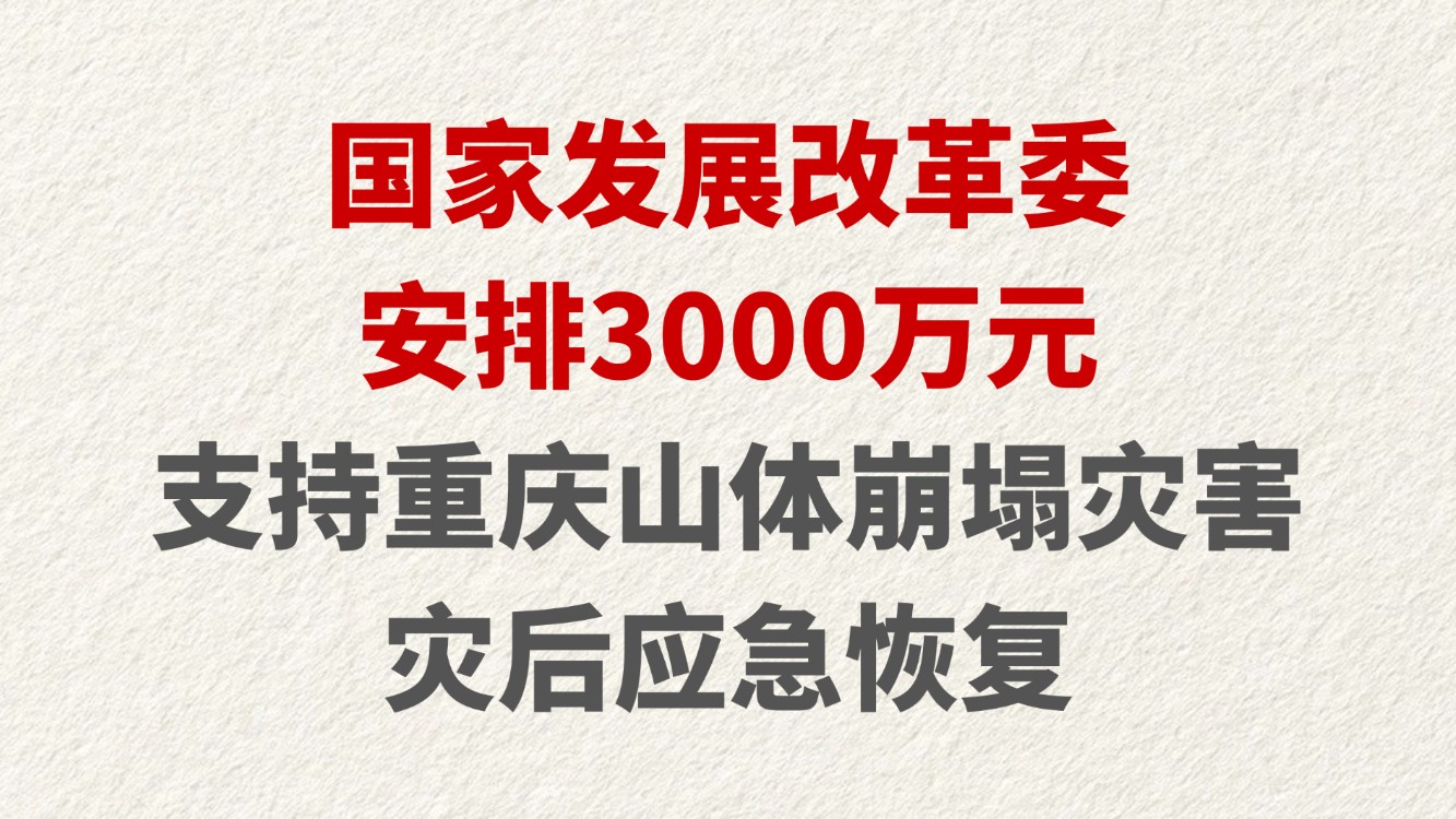 国家发展改革委安排3000万元 支持重庆山体崩塌灾害灾后应急恢复