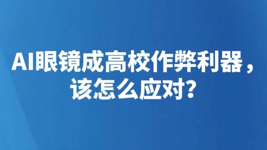 AI眼镜成高校作弊利器，该怎么应对？