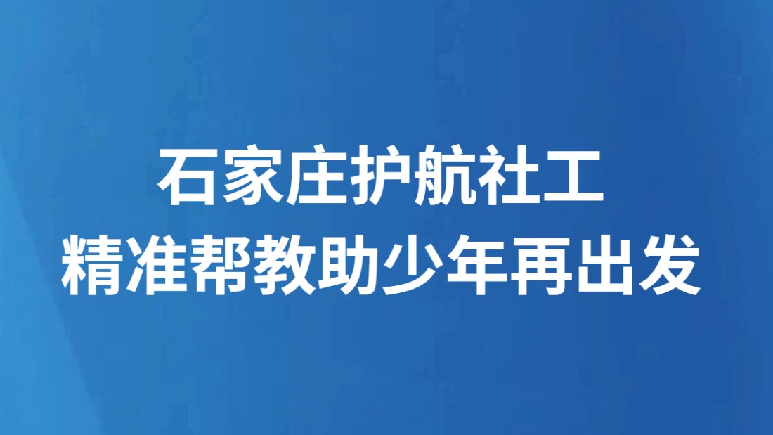 石家庄护航社工 精准帮教助少年再出发
