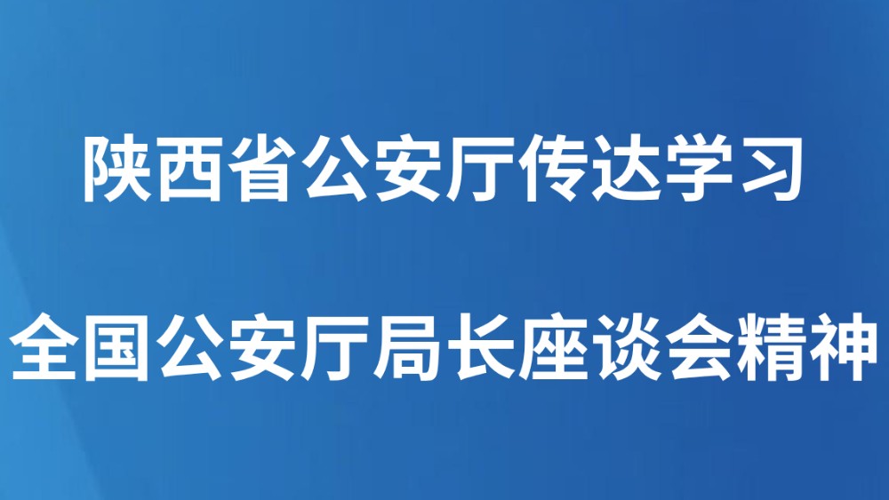 陕西省公安厅传达学习全国公安厅局长座谈会精神