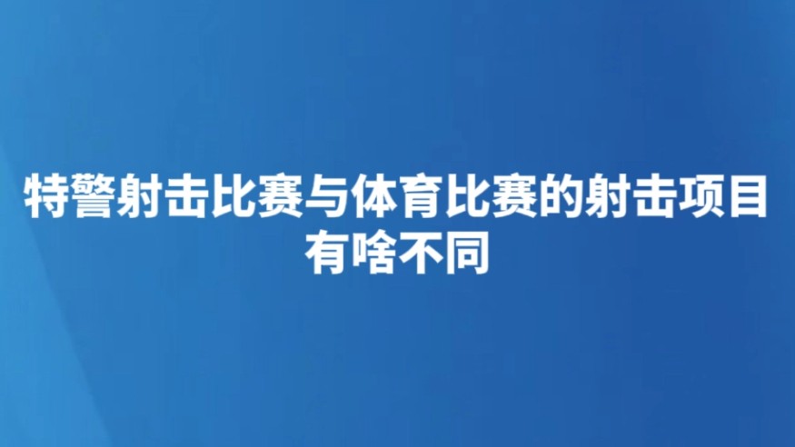特警射击比赛与体育比赛的射击项目有啥不同