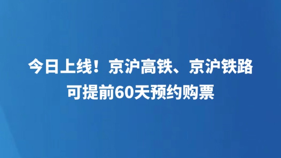 今日上线！京沪高铁、京沪铁路可提前60天预约购票