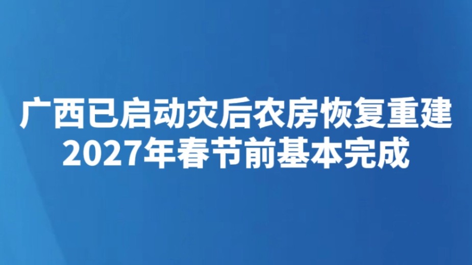 广西已启动灾后农房恢复重建 2027年春节前基本完成
