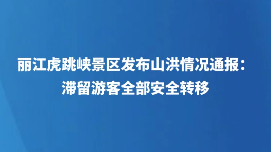 丽江虎跳峡景区发布山洪情况通报：滞留游客全部安全转移