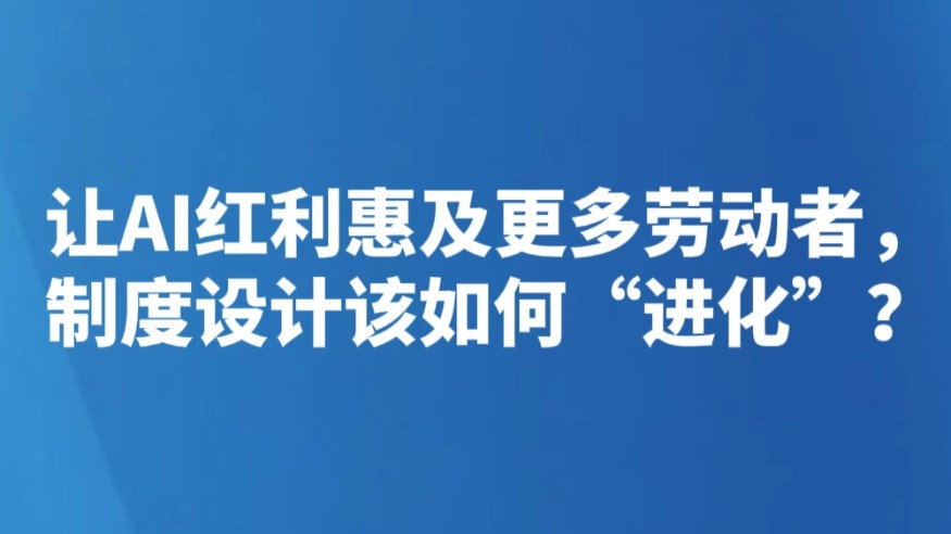 让AI红利惠及更多劳动者，制度设计该如何“进化”？
