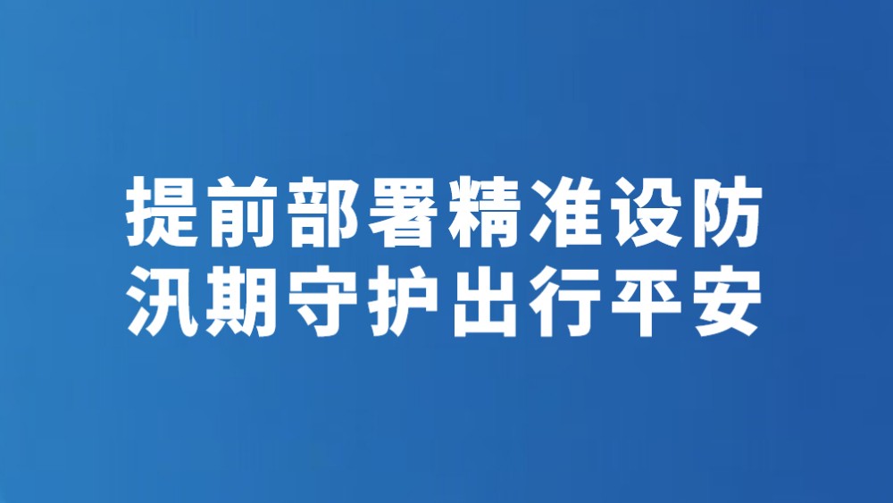 提前部署精准设防　汛期守护出行平安