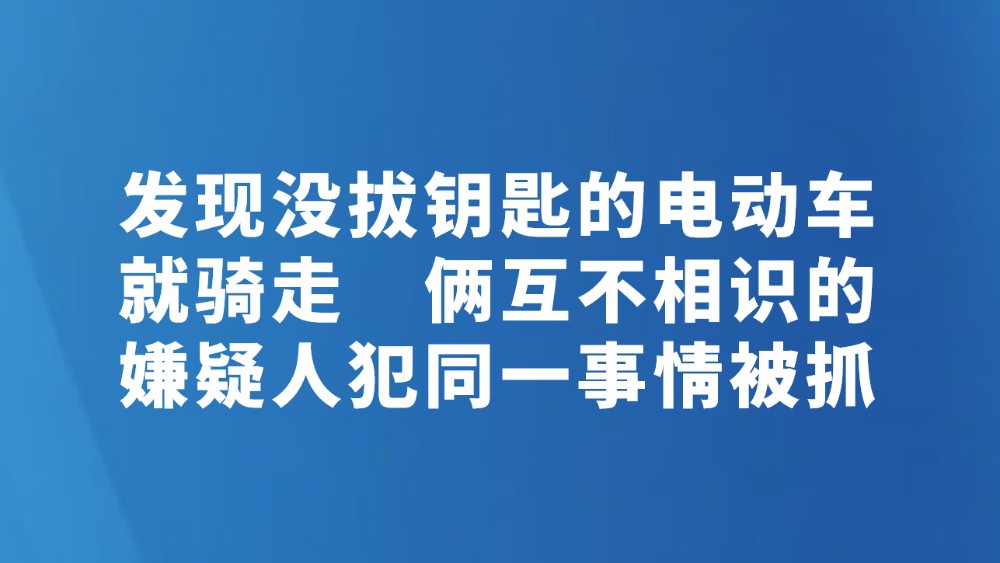 发现没拔钥匙的电动车就骑走　俩互不相识的嫌疑人犯同一事情被抓
