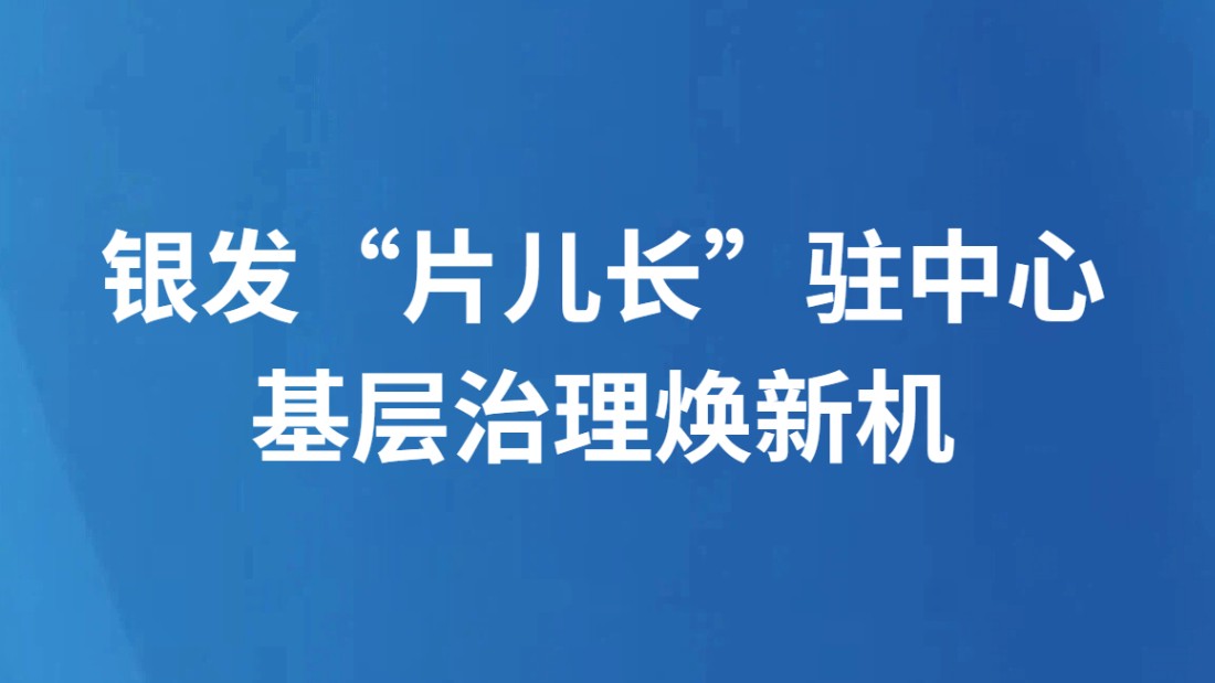 银发“片儿长”驻中心 基层治理焕新机