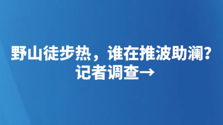 野山徒步热，谁在推波助澜？记者调查→