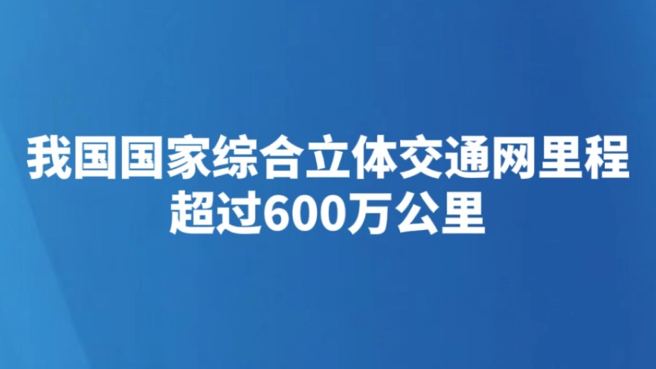 我国国家综合立体交通网里程超过600万公里