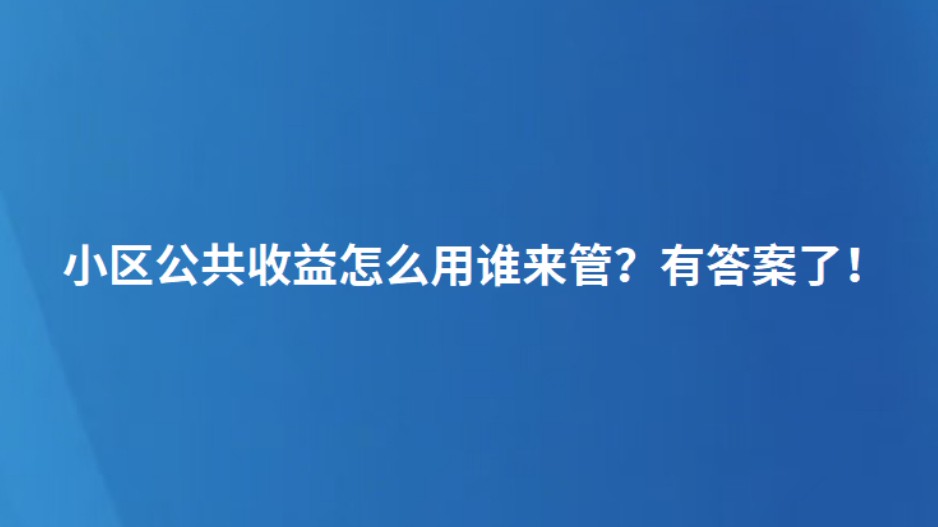 小区公共收益怎么用谁来管？有答案了！