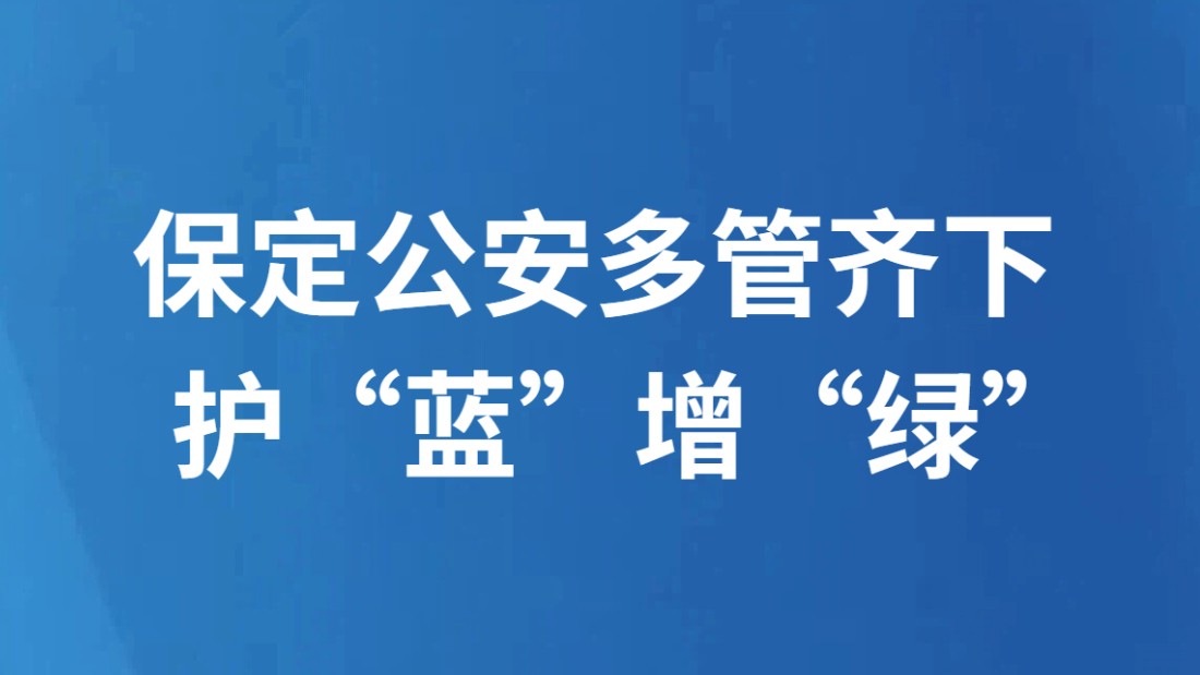保定公安多管齐下护“蓝”增“绿”