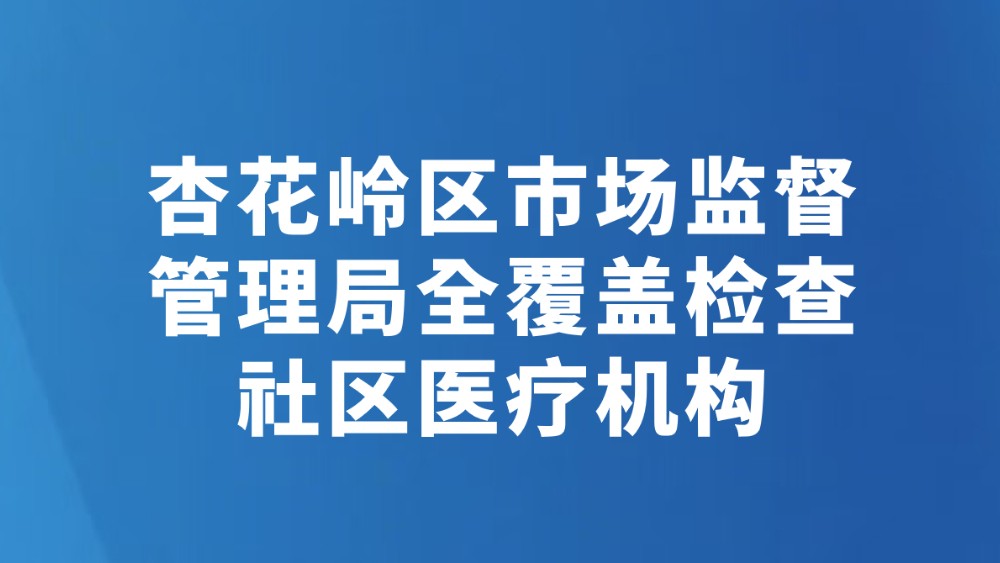 杏花岭区市场监督管理局全覆盖检查社区医疗机构
