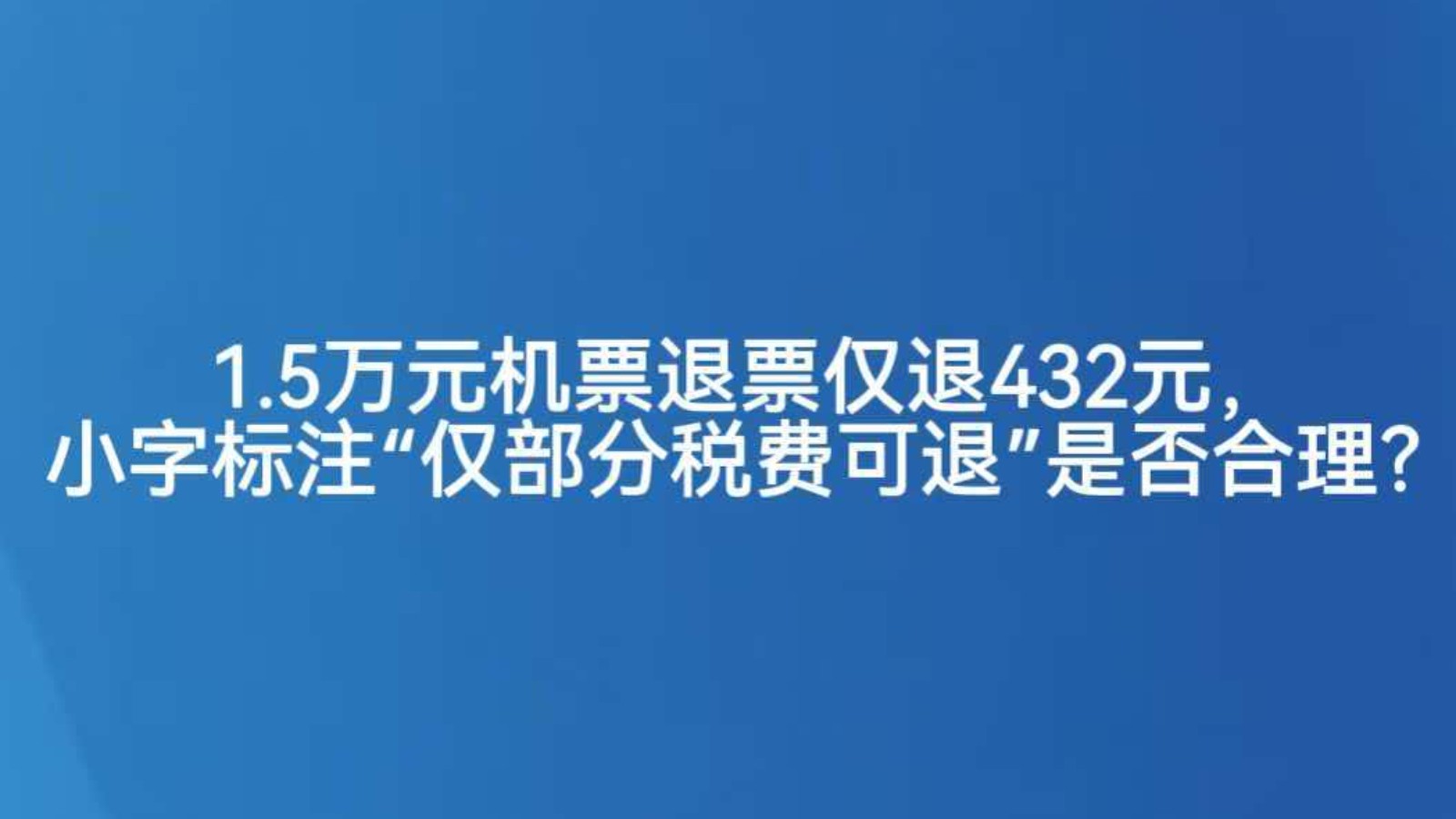 1.5万元机票退票仅退432元，小字标注“仅部分税费可退”是否合理？