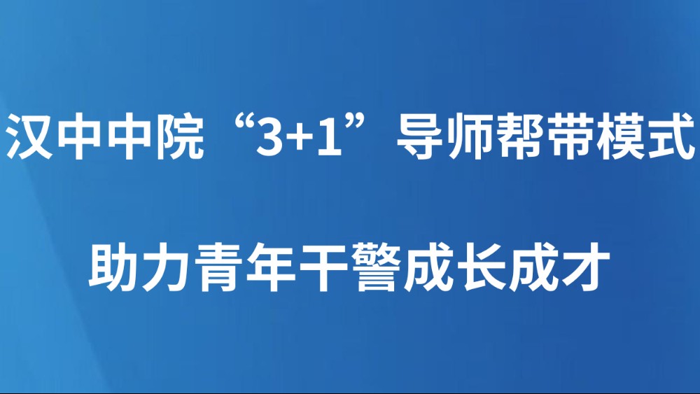 汉中中院“3+1”导师帮带模式助力青年干警成长成才
