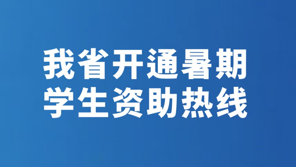 我省开通暑期学生资助热线