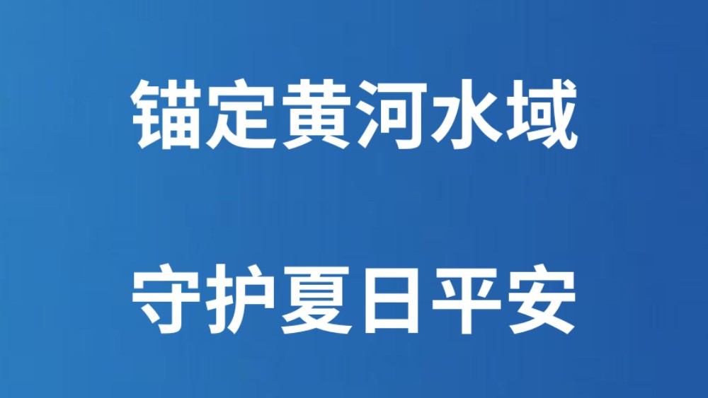 锚定黄河水域守护夏日平安