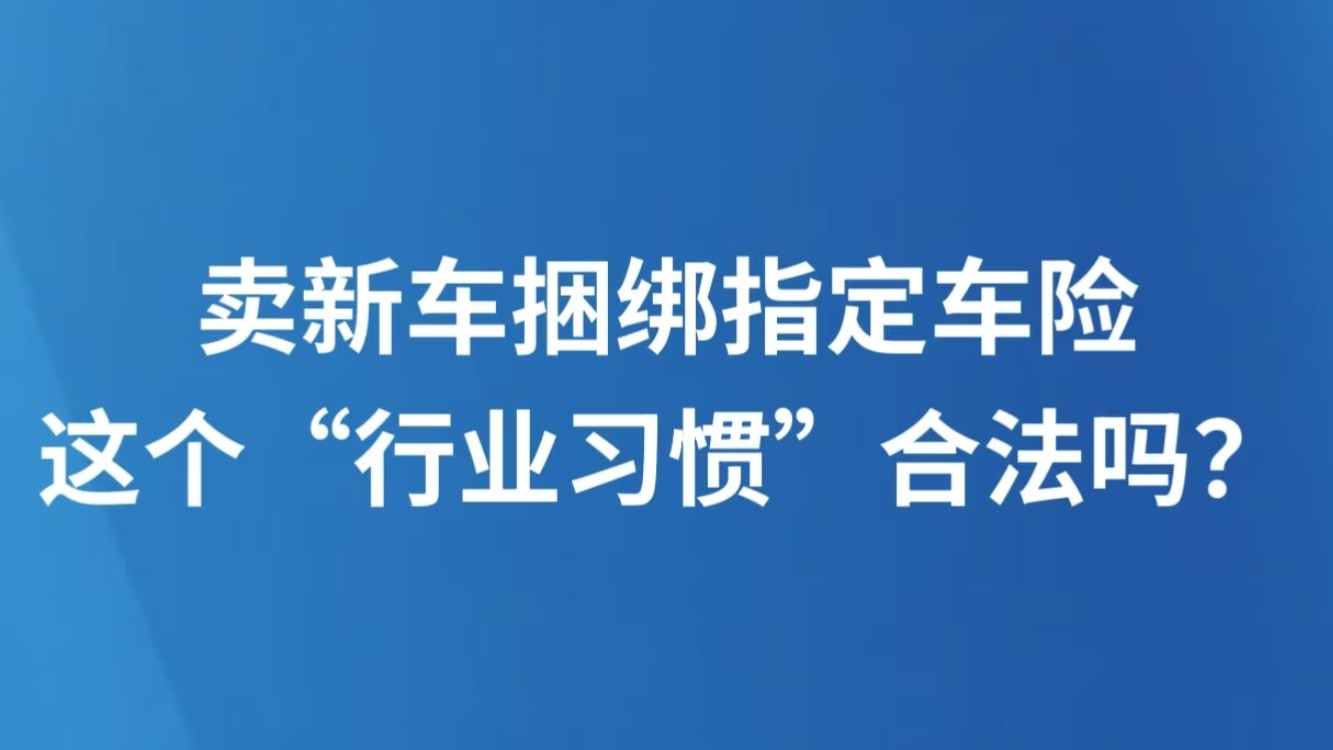 卖新车捆绑指定车险，这个“行业习惯”合法吗？