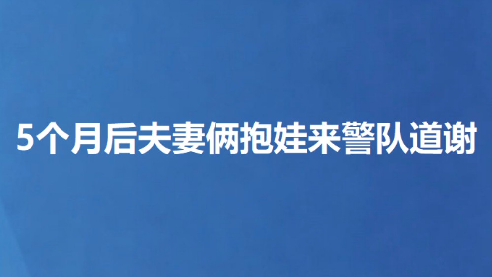 5个月后夫妻俩抱娃来警队道谢