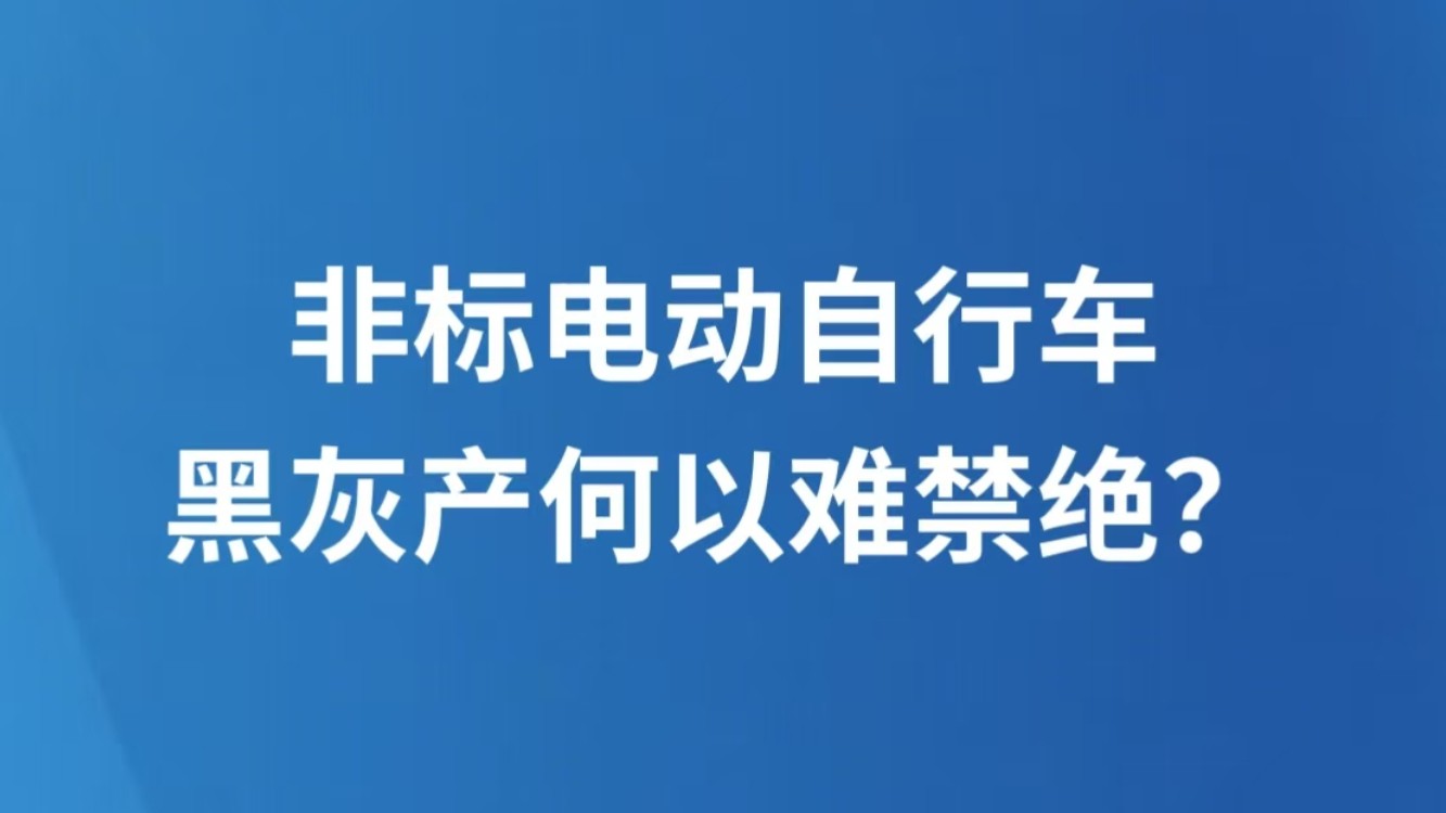 非标电动自行车黑灰产何以难禁绝？