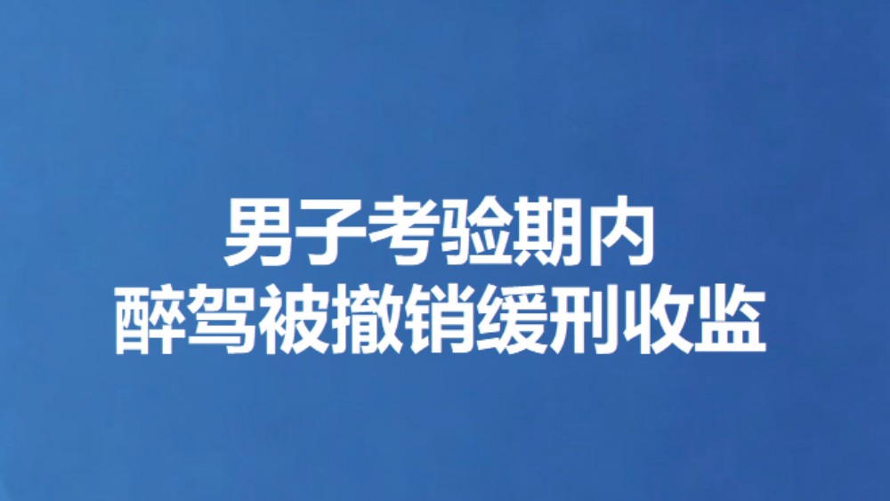 男子考验期内醉驾被撤销缓刑收监