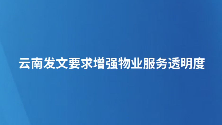 云南发文要求增强物业服务透明度